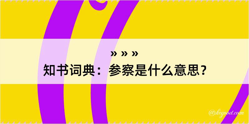 知书词典：参察是什么意思？