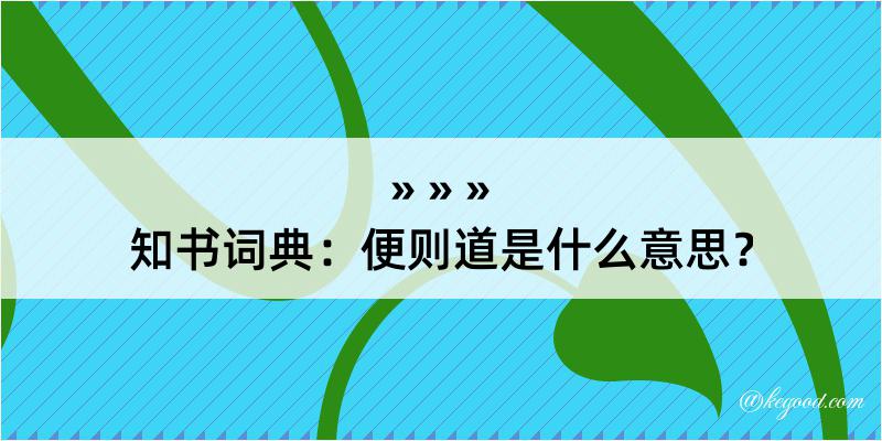 知书词典：便则道是什么意思？