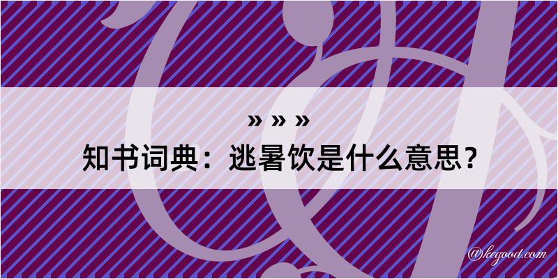 知书词典：逃暑饮是什么意思？