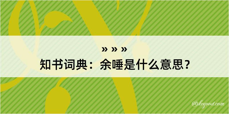 知书词典：余唾是什么意思？