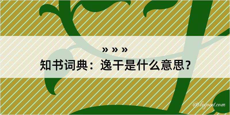 知书词典：逸干是什么意思？