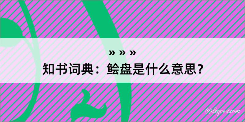 知书词典：鲙盘是什么意思？