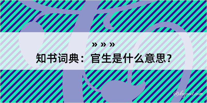 知书词典：官生是什么意思？