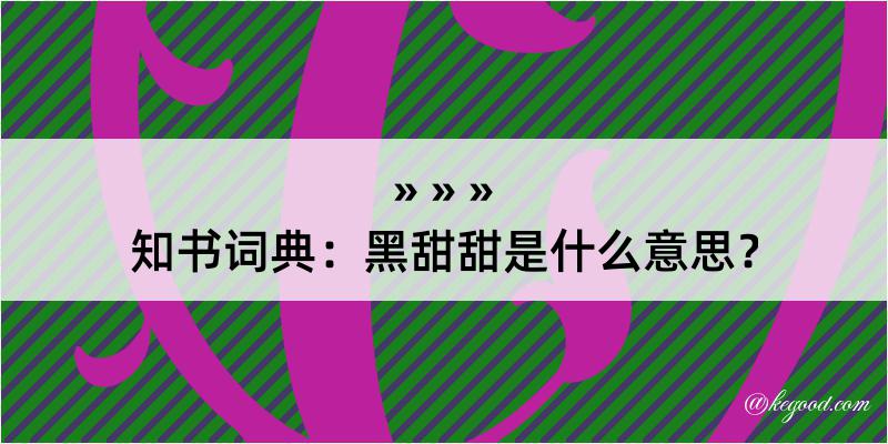 知书词典：黑甜甜是什么意思？