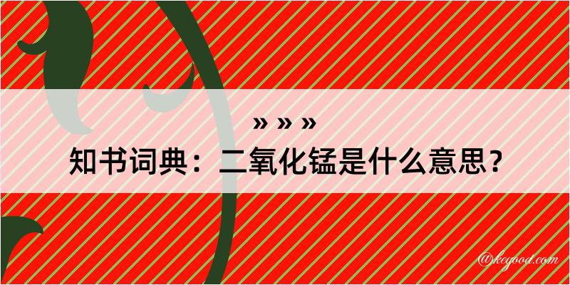 知书词典：二氧化锰是什么意思？