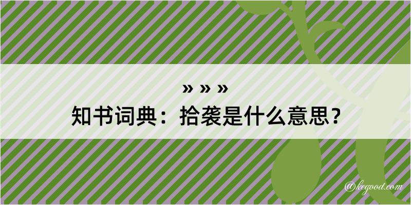 知书词典：拾袭是什么意思？