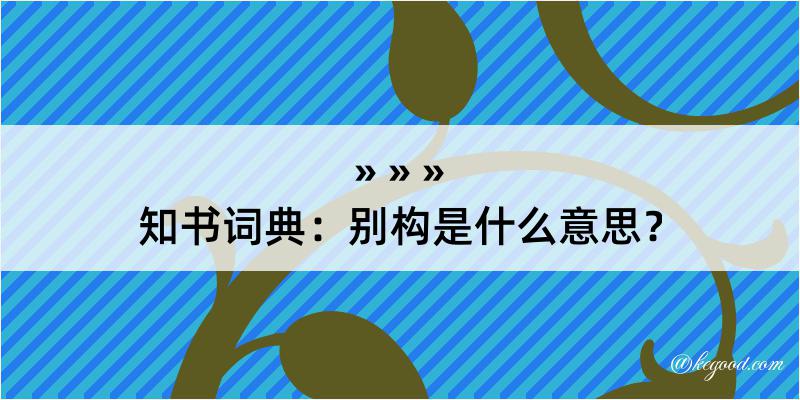 知书词典：别构是什么意思？