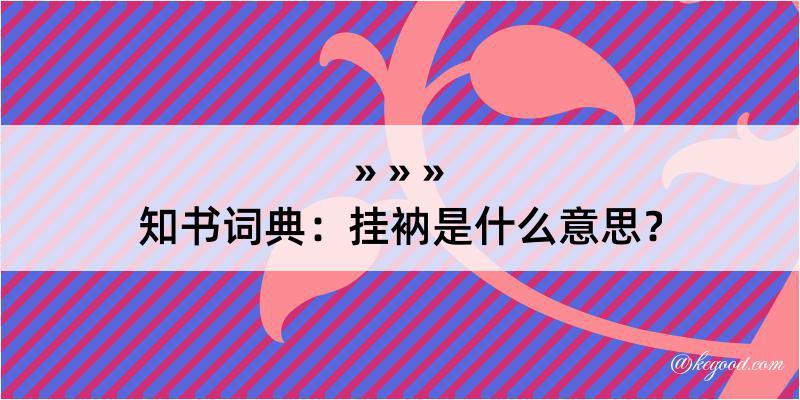 知书词典：挂衲是什么意思？