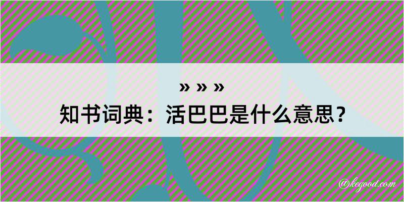 知书词典：活巴巴是什么意思？