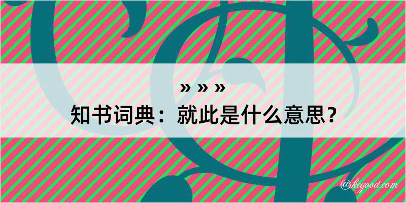 知书词典：就此是什么意思？