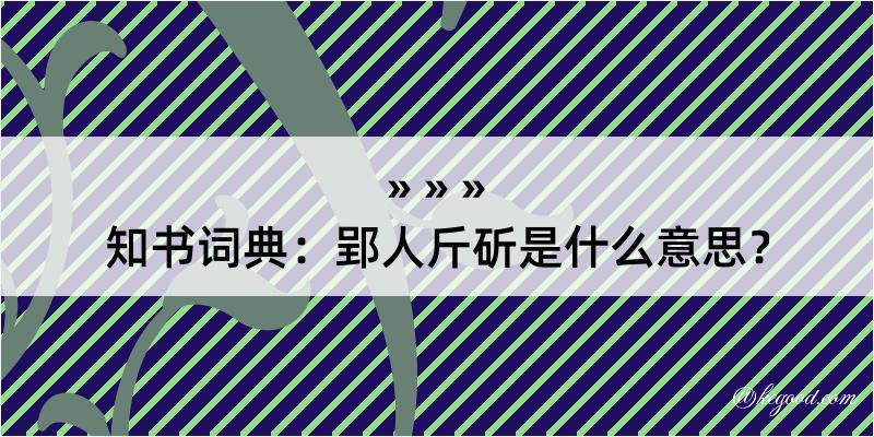 知书词典：郢人斤斫是什么意思？