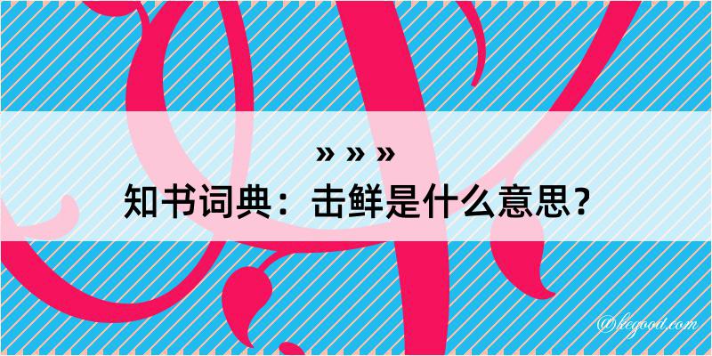 知书词典：击鲜是什么意思？