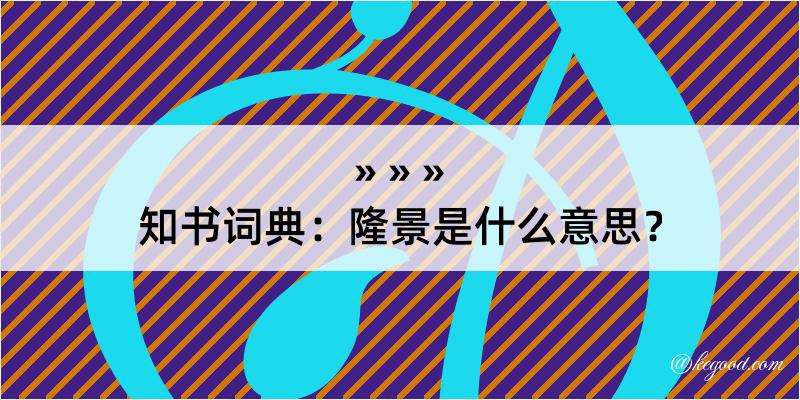 知书词典：隆景是什么意思？