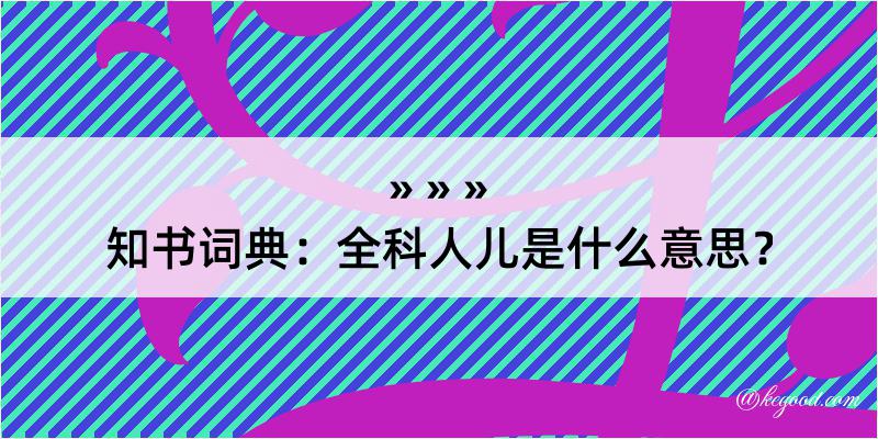 知书词典：全科人儿是什么意思？