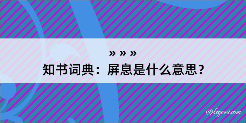 知书词典：屏息是什么意思？