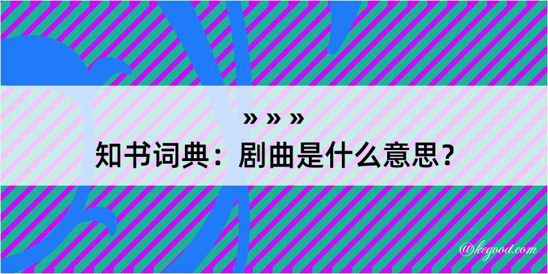 知书词典：剧曲是什么意思？