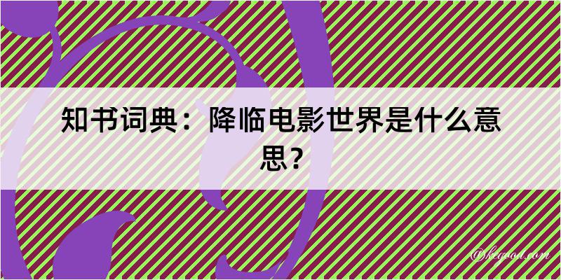 知书词典：降临电影世界是什么意思？