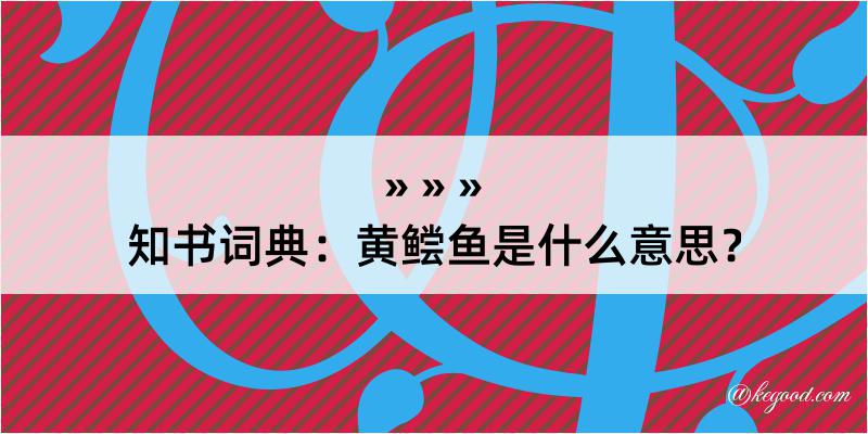 知书词典：黄鲿鱼是什么意思？