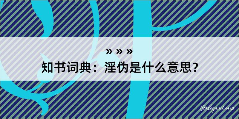 知书词典：淫伪是什么意思？