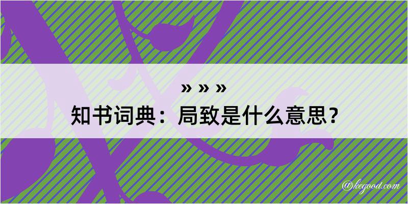 知书词典：局致是什么意思？