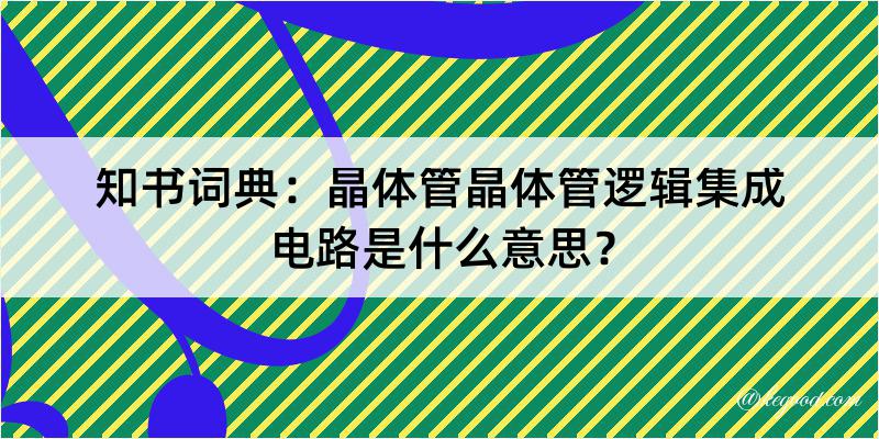 知书词典：晶体管晶体管逻辑集成电路是什么意思？