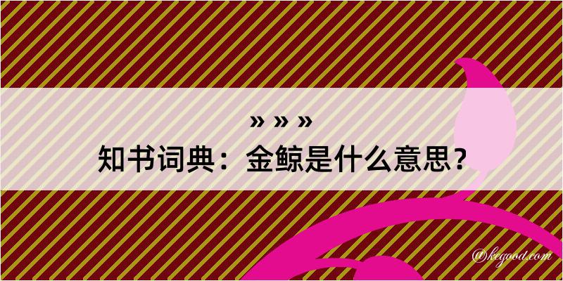 知书词典：金鲸是什么意思？