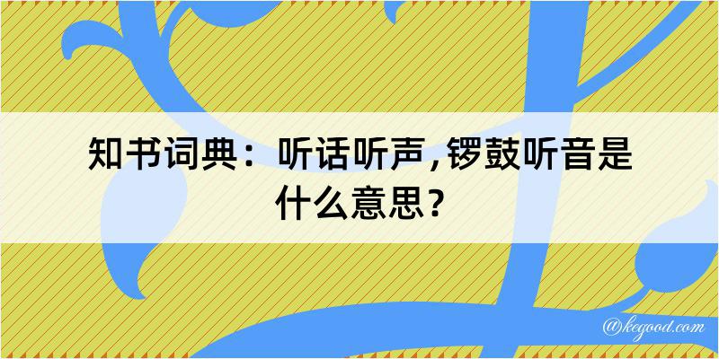 知书词典：听话听声﹐锣鼓听音是什么意思？