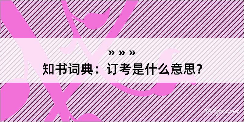 知书词典：订考是什么意思？