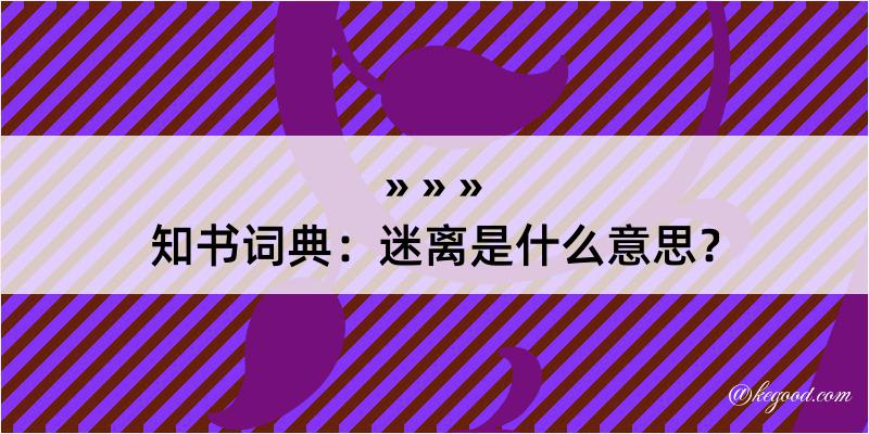 知书词典：迷离是什么意思？