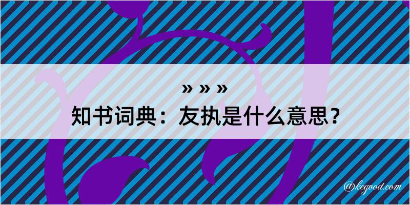 知书词典：友执是什么意思？