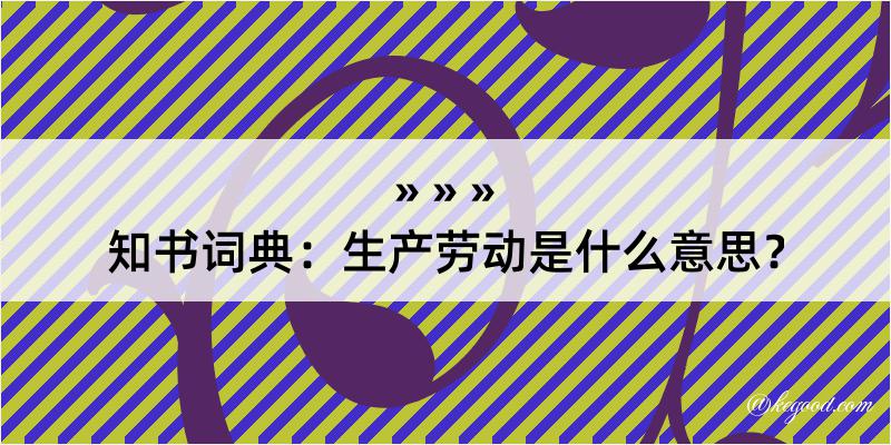 知书词典：生产劳动是什么意思？