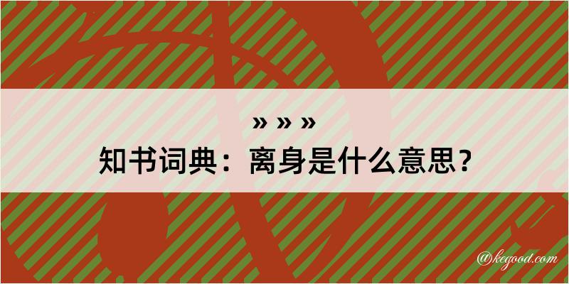 知书词典：离身是什么意思？