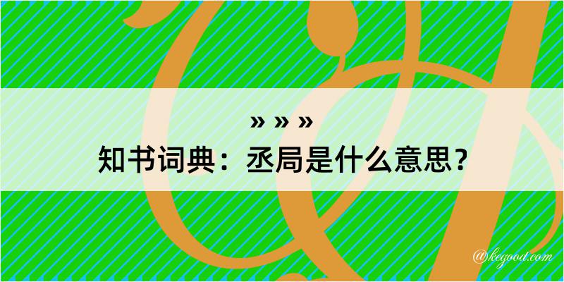 知书词典：丞局是什么意思？