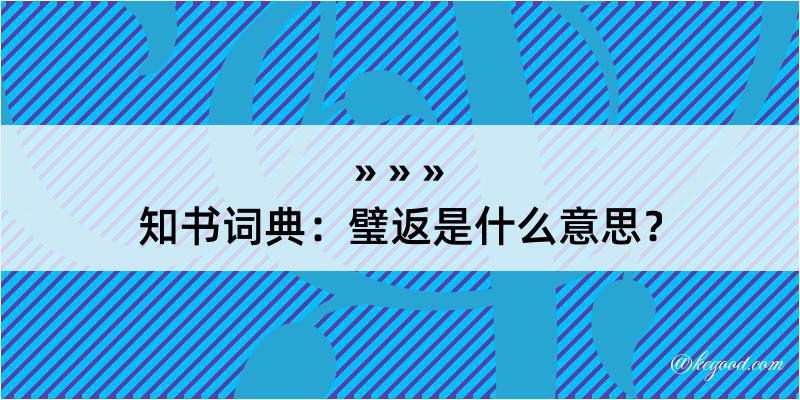 知书词典：璧返是什么意思？