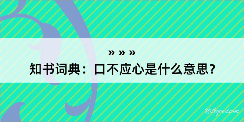 知书词典：口不应心是什么意思？