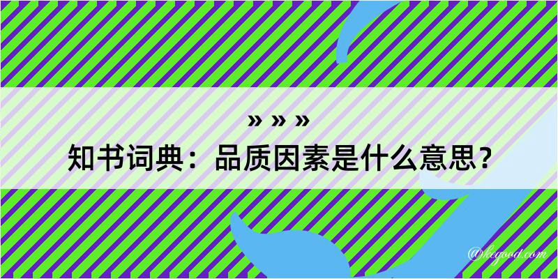 知书词典：品质因素是什么意思？