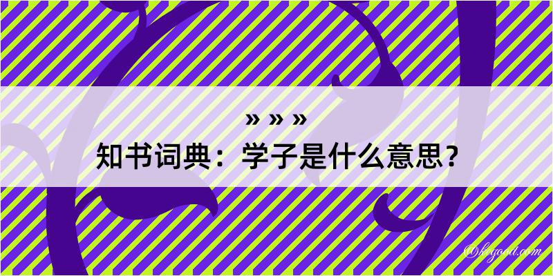 知书词典：学子是什么意思？