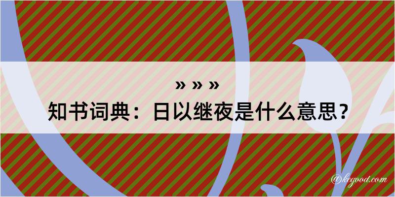 知书词典：日以继夜是什么意思？