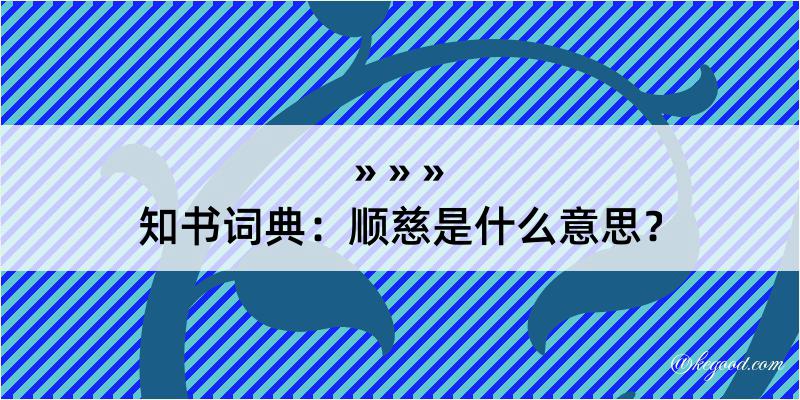 知书词典：顺慈是什么意思？