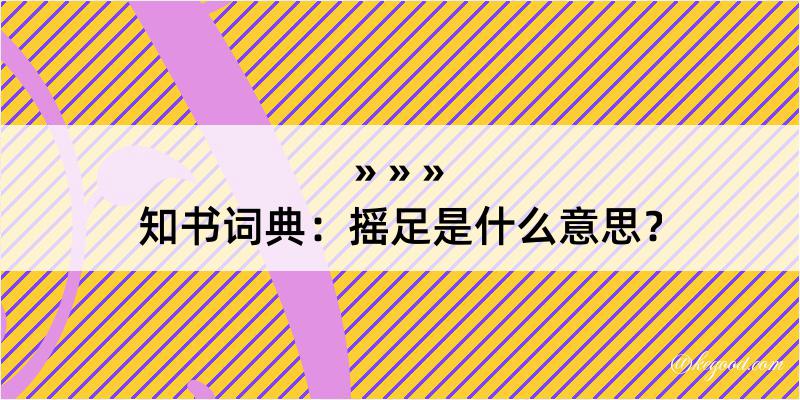 知书词典：摇足是什么意思？