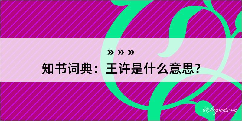 知书词典：王许是什么意思？