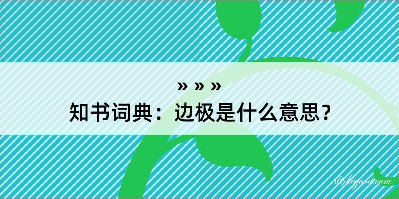 知书词典：边极是什么意思？