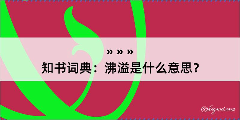 知书词典：沸溢是什么意思？