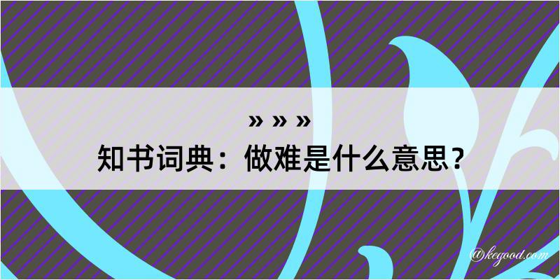 知书词典：做难是什么意思？