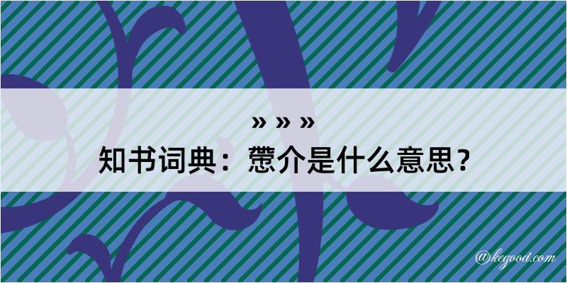 知书词典：慸介是什么意思？