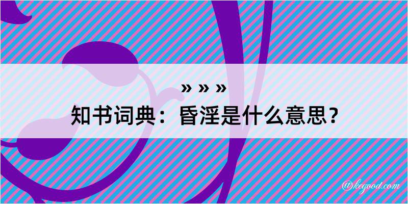 知书词典：昏淫是什么意思？