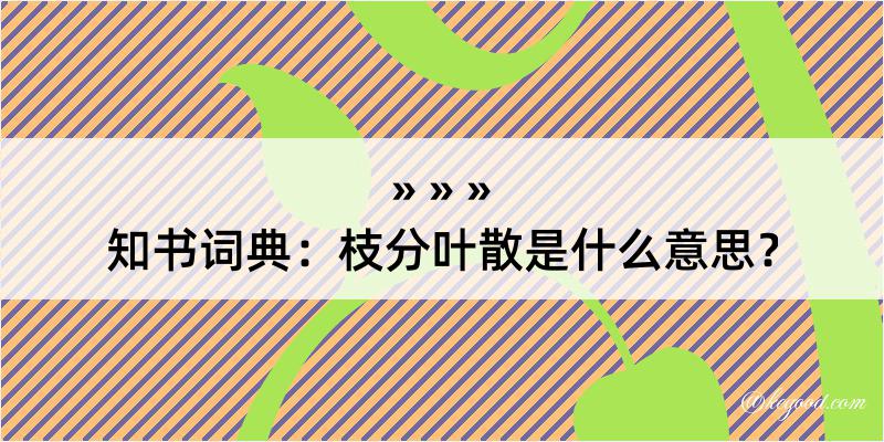 知书词典：枝分叶散是什么意思？