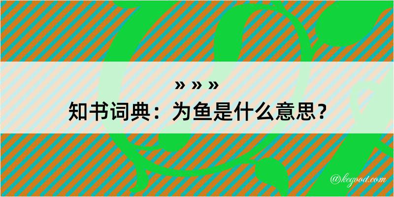 知书词典：为鱼是什么意思？