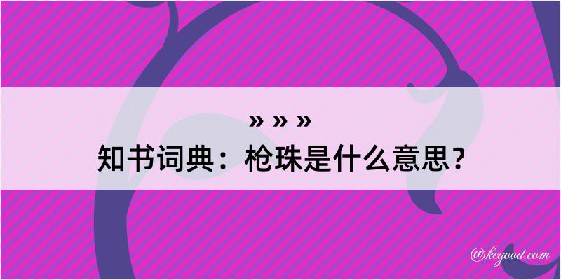 知书词典：枪珠是什么意思？