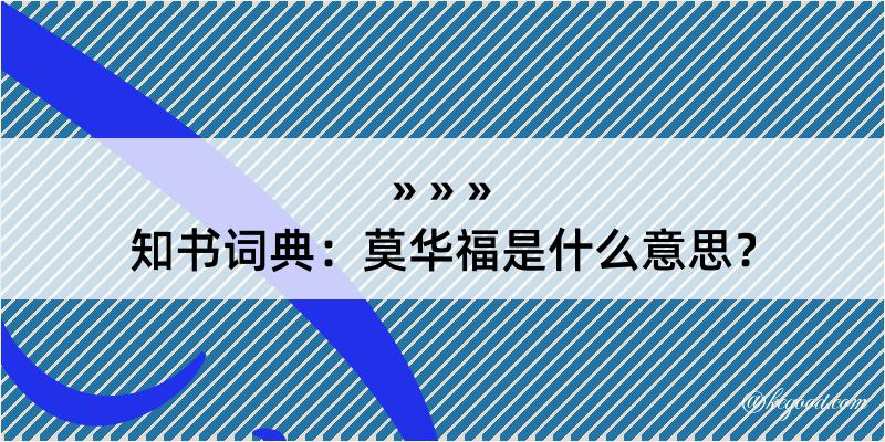 知书词典：莫华福是什么意思？